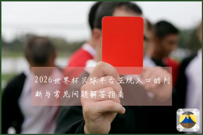 2026世界杯买球平台正规入口的判断与常见问题解答指南